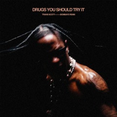 DRUGS YOU SHOULD TRY IT - TRAVIS SCOTT (BOMBAYS Remix)