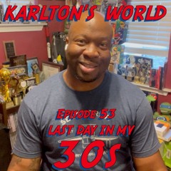 KARLTON'S WORLD - Ep. 53 - Last Day In My 30s