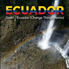 Sash! - Ecuador (Change Things Remix) ***FREE DOWNLOAD***