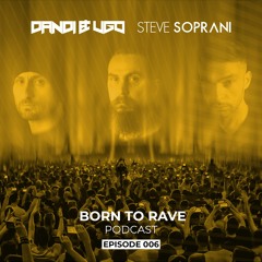 Dandi & Ugo, Steve Soprani - Born To Rave Ep. 6 [FREE DOWNLOAD]