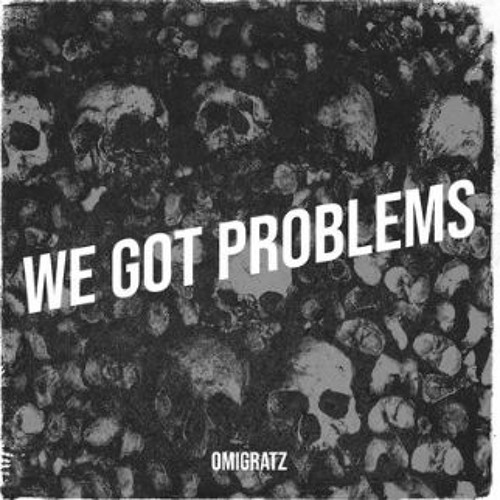 Omigratz - We Got Problems