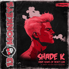 Shade K - Have Some Of Don´t Cha (Original Mix)