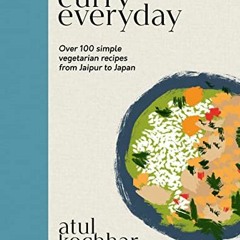VIEW PDF EBOOK EPUB KINDLE Curry Everyday: Over 100 Simple Vegetarian Recipes from Jaipur to Japan b