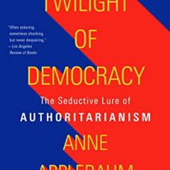 [Access] EBOOK 📍 Twilight of Democracy: The Seductive Lure of Authoritarianism by  A