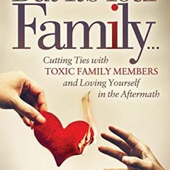 Get EPUB KINDLE PDF EBOOK But It’s Your Family…: Cutting Ties with Toxic Family Membe