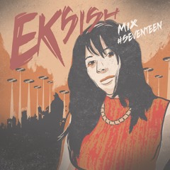 Mix #seventeen: Eksish [UK]