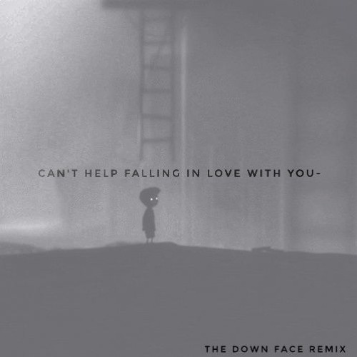CAN'T HELP FALLIN' IN LOVE WITH YOU- THE DOWNFACE SAD MIX.