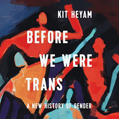 GET PDF 🗸 Before We Were Trans: A New History of Gender by  Dr. Kit Heyam Ph.D,Dr. K