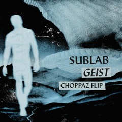 Sublab - Geist (CHOPPAZ Flip)