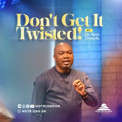Don't Get It Twisted | By Pastor Temi Odejide | 28.05.2023