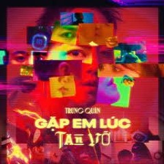 GẶP EM LÚC TAN VỠ - TRUNG QUÂN