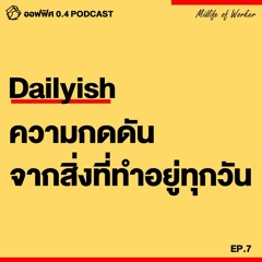 ออฟฟิศ 0.4 [MidLife] EP.7 : Dailyish ความกดดันจากสิ่งที่ทำอยู่ทุกวัน