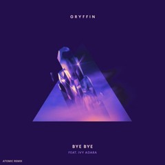 Gryffin - Bye Bye (ft. Ivy Adara) [Atomic Remix]