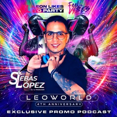 LEOWORLD -4th Aniversario Leon Likes To Party - Sebas Lopez (Special Podcast)