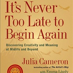 [View] EBOOK EPUB KINDLE PDF It's Never Too Late to Begin Again: Discovering Creativity and Meaning
