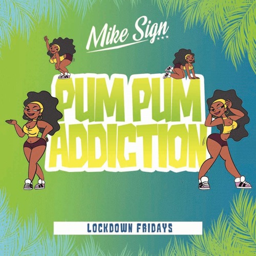 DJ MIKE SIGN - Pum Pum Addiction (Shatta x Dancehall) Lockdown Mixtape 2021