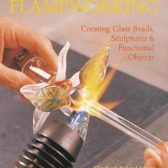 [PDF] READ Free Flameworking: Creating Glass Beads, Sculptures & Functional Obje