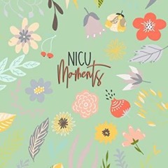 [READ DOWNLOAD] NICU Moments (Green Edition): Daily Milestone Tracking Journal for NICU moms