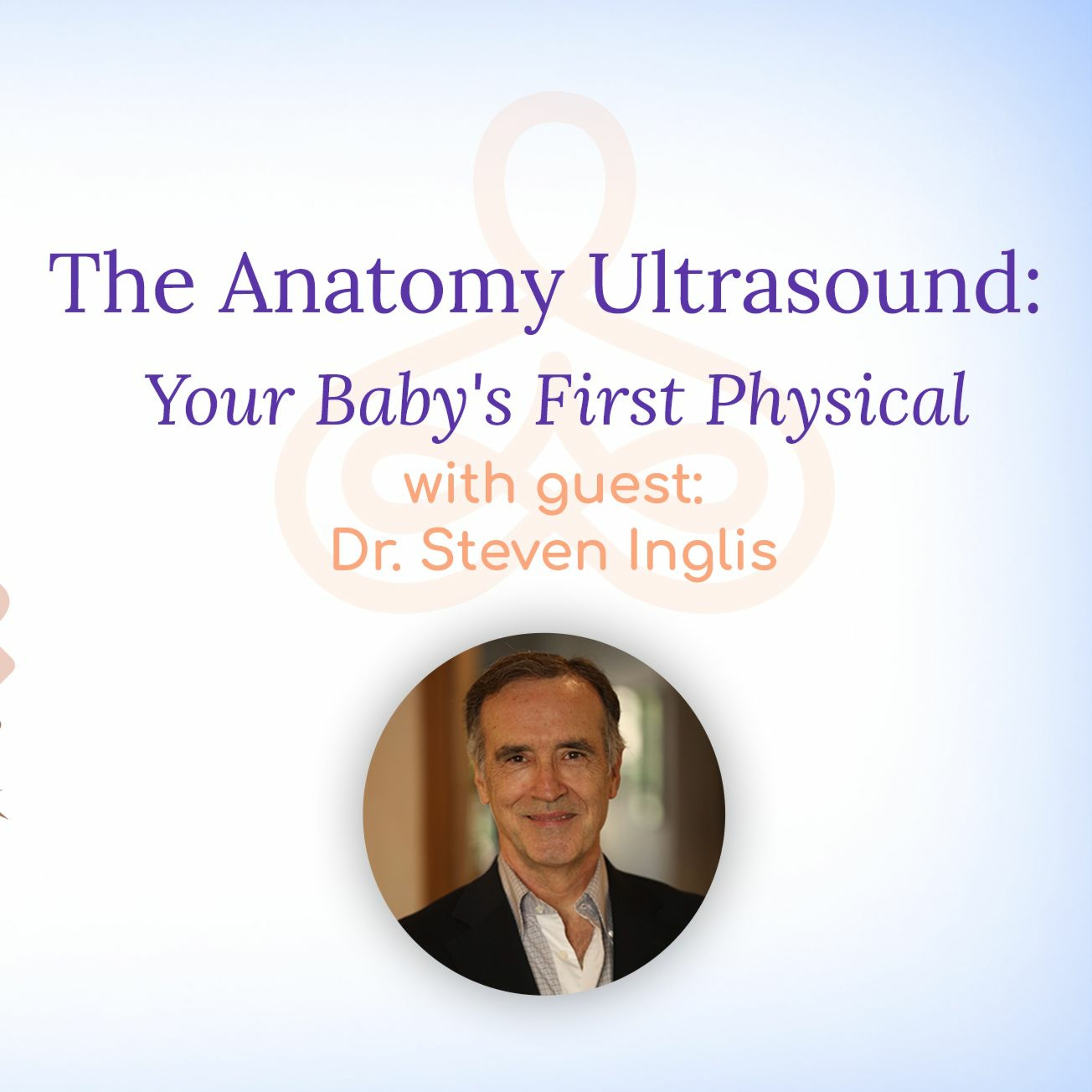 "The Anatomy Ultrasound: Your Baby's First Physical" - with Dr. Steven Inglis episode artwork