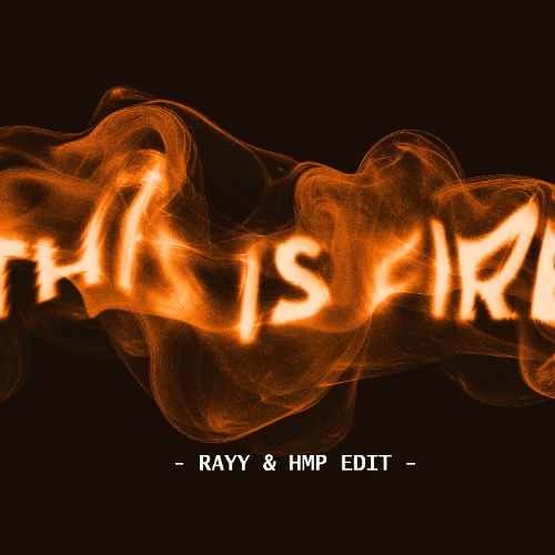 This Is Fire (RAYY & hmp Edit)