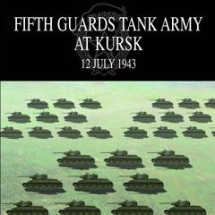 READ [PDF] FIFTH GUARDS TANK ARMY AT KURSK: 12 July 1943 (Visual Battle Guide)
