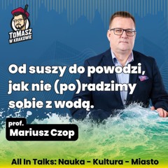 Od suszy do powodzi, jak nie (po)radzimy sobie z wodą | Mariusz Czop | All In Talks #1