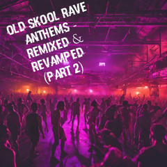 Old Skool Rave Anthems - Remixed & Revamped (Part 2)