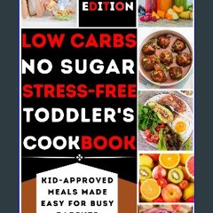 [PDF READ ONLINE] 📖 Low Carbs, No Sugar, Stress-Free Toddler's Cookbook: Kid's Meals Made Easy for