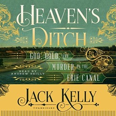 READ EBOOK 📨 Heaven’s Ditch: God, Gold, and Murder on the Erie Canal by  Jack Kelly,