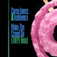 Corey James & Teamworx - Make The Crowd Go (THEYE Rmx)
