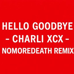 HELLO GOODBYE CHARLI XCX [NOMOREDEATH REMIX]