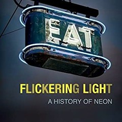 ❤️ Download Flickering Light: A History of Neon by  Christoph Ribbat &  Mathews Anthony