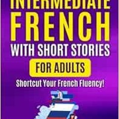 ❤️ Download Learn French with Short Stories for Adult Intermediates: Engaging Stories To Shortcu