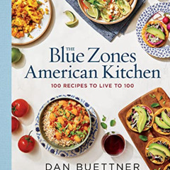 [GET] KINDLE 📪 The Blue Zones American Kitchen: 100 Recipes to Live to 100 (Blue Zon