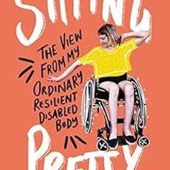 Read PDF EBOOK EPUB KINDLE Sitting Pretty: The View from My Ordinary Resilient Disabl