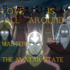 LOVE IS ALL AROUND (MASTER THE AVATAR STATE) - "What Floats Around Comes Around", Leg 3
