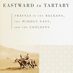 View KINDLE 📙 Eastward to Tartary: Travels in the Balkans, the Middle East, and the