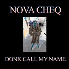 Nova Cheq - Donk Call My Name (FREE DL)