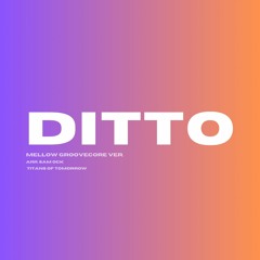 Ditto (Mellow Groovecore Ver.)
