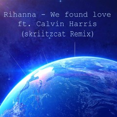 Rihanna - We Found Love ft. Calvin Harris (skriitzcat Remix)