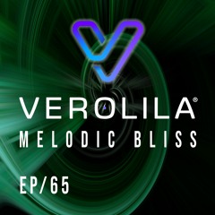 MELODIC BLISS// PROGRESSIVE HOUSE & MELODIC TECHNO/ EP 65 / VEROLILA