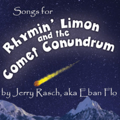 Songs for novel - Rhymin' Limon and the Comet Conundrum, by Jerry Rasch, aka Eban Flo