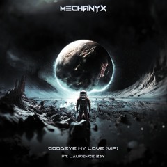 Mechanyx - Goodbye My Love (Feat. Laurence Bay) [VIP]