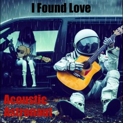 I Found Love© 2023 By Acoustic Astronaut™
