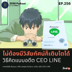 2050-256 : ไม่ต้องมีวิสัยทัศน์ก็เติบโตได้ วิธีคิดแบบอดีต CEO LINE