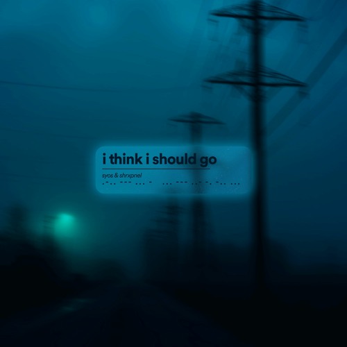 shrxpnel & syos - i think i should go