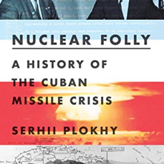 [DOWNLOAD] EBOOK 📚 Nuclear Folly: A History of the Cuban Missile Crisis by  Serhii P