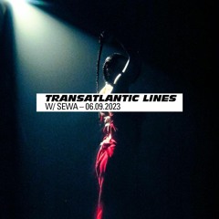 013 Transatlantic Lines w/ SEWA — 06.09.2023