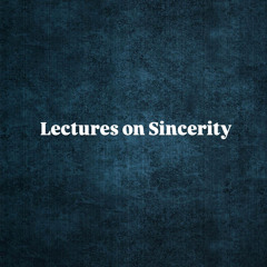 Lectures on Sincerity