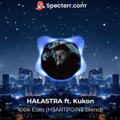 HAŁASTRA Ft. Kukon - 100k Euro (H3ARTPOiNT Blend)